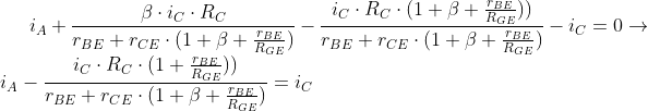 \bg_white i_{A}+\frac{\beta \cdot i_{C}\cdot R_{C}}{r_{BE}+r_{CE}\cdot(1+\beta+\frac{r_{BE}}{R_{GE}})}-\frac{i_{C}\cdot R_{C}\cdot(1+\beta+\frac{r_{BE}}{R_{GE}}))}{r_{BE}+r_{CE}\cdot(1+\beta+\frac{r_{BE}}{R_{GE}})}-i_{C}=0\rightarrow i_{A}-\frac{i_{C}\cdot R_{C}\cdot(1+\frac{r_{BE}}{R_{GE}}))}{r_{BE}+r_{CE}\cdot(1+\beta+\frac{r_{BE}}{R_{GE}})}=i_{C}